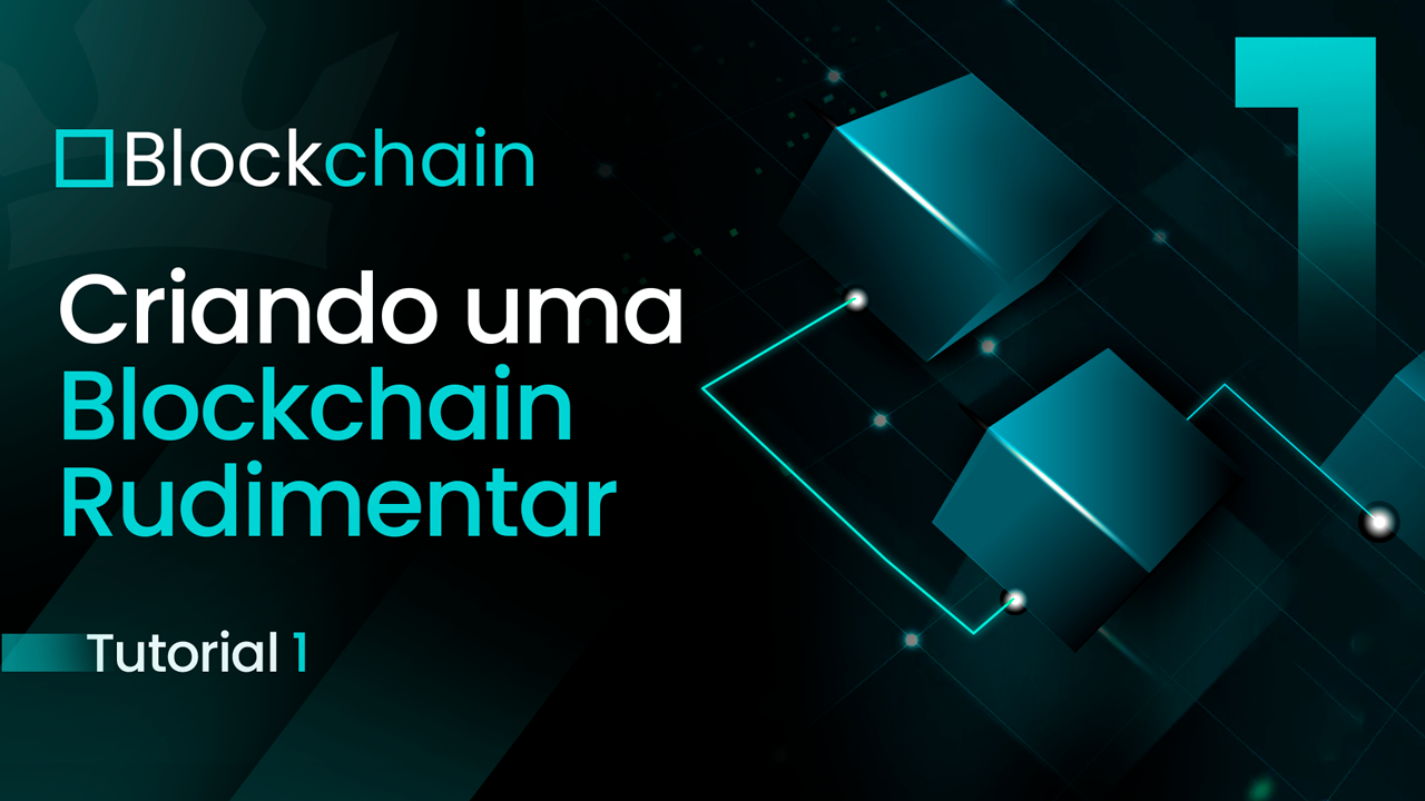 Criando uma Blockchain Rudimentar - Parte 1